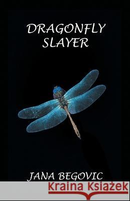 Dragonfly Slayer Jana Begovic 9781988058900 Manor House Publishing Inc.