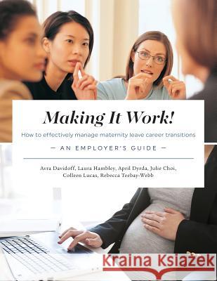 Making It Work! How to effectively manage maternity leave career transitions: An Employer's Guide Davidoff, Avra 9781988066059 Canadian Multilingual Literacy Centre