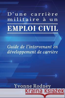 D'une carrière militaire à un emploi civil: Guide de l'intervenant en développement de carrière Rodney, Yvonne 9781988066110 Canadian Multilingual Literacy Centre