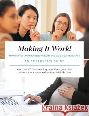 Making It Work! How to Effectively Navigate Maternity Leave Career Transitions: An Employee's Guide Davidoff, Avra 9781988066141 Canadian Multilingual Literacy Centre