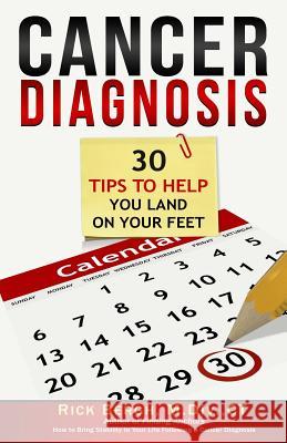 Cancer Diagnosis: 30 Tips to Help You Land on Your Feet Rick E. Bergh 9781988082257