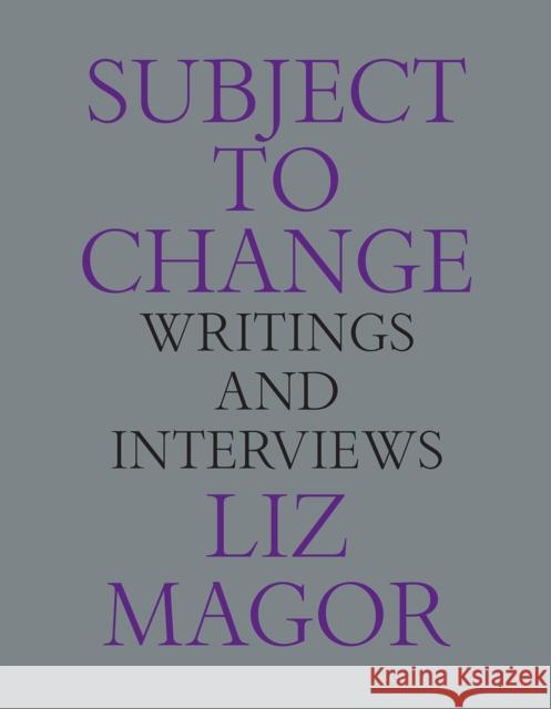 Subject to Change: Writings and Interviews Liz Magor 9781988111339