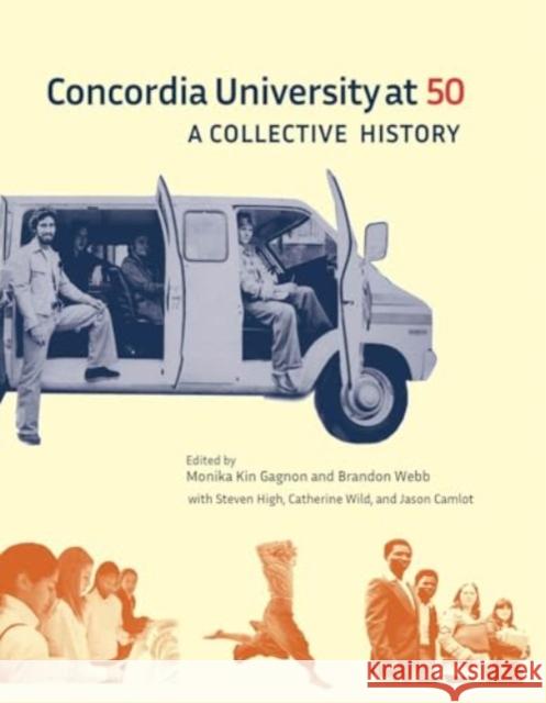 Concordia University at 50: A Collective History Stephen High Catherine Wild Jason Camlot 9781988111575 Concordia University Press