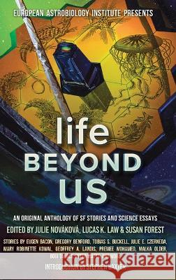 Life Beyond Us: An Original Anthology of SF Stories and Science Essays Mary Robinette Kowal Lucas K. Law Julie Novakova 9781988140476 Laksa Media Groups Inc.