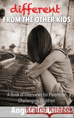 Different From The Other Kids: A Book of Interviews for Parents of Challenging Children Tsounis, Angela 9781988179001 Hypersuasion Consulting Ltd
