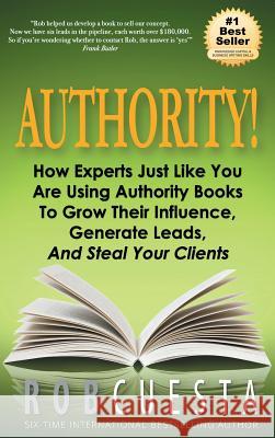 Authority: How Experts Just Like You Are Using Authority Books To Grow Their Influence, Raise Their Fees And Steal Your Clients! Cuesta, Rob 9781988179261 Hypersuasion Consulting Ltd