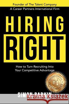 Hiring Right: How to Turn Recruiting Into Your Competitive Advantage Simon Parkin 9781988179421 Talent Company Ltd.