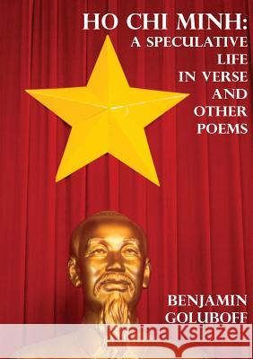 Ho Chi Minh: A Speculative Life in Verse and Other Poems Benjamin Goluboff 9781988214177 Urban Farmhouse Press