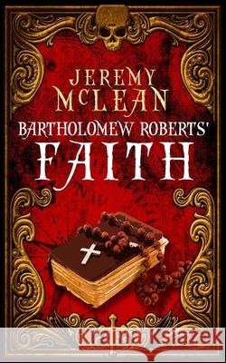 Bartholomew Roberts' Faith: A Historical Fiction Pirate Adventure Novella Jeremy McLean 9781988240237 Points of Sail Publishing