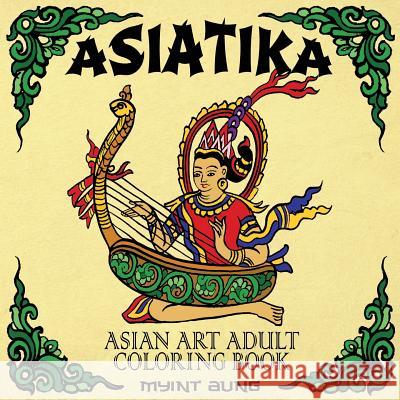 Asiatika Asian Art Adult Coloring Book: 45 Traditional Painted Pictures of Buddha, Animals from Asia, Ganesha, Traditional Society and Other Asian Sym Myint Aung 9781988245263
