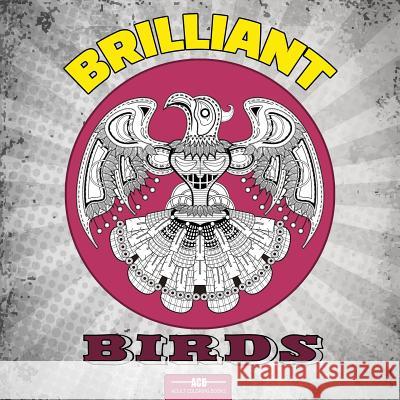 Brilliant Birds Coloring Book for Adults: 54 Bird Coloring Pages Including Parrots, Owls, Peacocks, Eagles, Ducks and More Beautiful Bird Pictures to Acb -. Adult Coloring Books 9781988245270 Not Avail