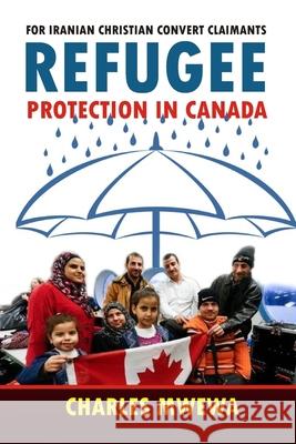 Refugee Protection in Canada: For Iranian Christian Convert Claimants Charles Mwewa 9781988251202 Africa in Canada Press