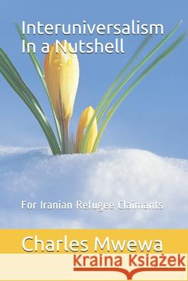 Interuniversalism In a Nutshell: For Iranian Refugee Claimants Charles Mwewa 9781988251264 Africa in Canada Press