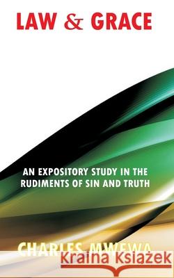 Law & Grace: An Expository Study in the Rudiments of Sin and Truth Charles Mwewa 9781988251424 Africa in Canada Press