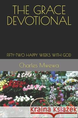 The Grace Devotional: Fifty-Two Happy Weeks with God Charles Mwewa 9781988251516 Africa in Canada Press (Acp