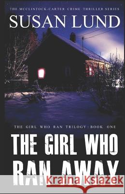 The Girl Who Ran Away: The McClintock-Carter Crime Thriller Series Susan Lund 9781988265742 Acadian Publishing Limited