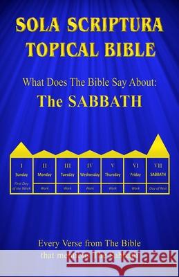 Sola Scriptura Topical Bible: What Does The Bible Say About The Sabbath Daniel John 9781988271583