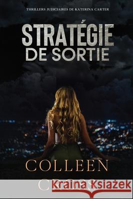 Strategie de sortie: Crimes et enquêtes: Thrillers judiciaires de Katerina Carter Cross, Colleen 9781988272214 Slice Publishing