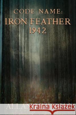 Code Name: Iron Feather 1942 Allan Hudson 9781988291420