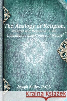 The Analogy of Religion D C L Joseph Butler   9781988297170 Devoted Publishing