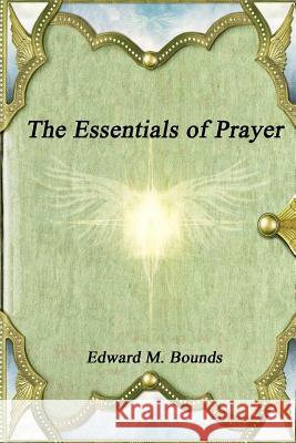 The Essentials of Prayer Edward M. Bounds 9781988297224 Devoted Publishing