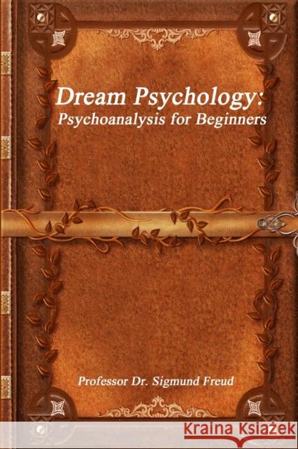 Dream Psychology: Psychoanalysis for Beginners Professor Dr Sigmund Freud 9781988297347 Devoted Publishing