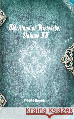 Writings of Nietzsche: Volume II Friedrich Nietzsche 9781988297668 Devoted Publishing