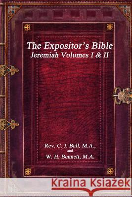 The Expositor's Bible: Jeremiah Volumes I & II M. a. Rev C. J. Ball M. a. W. H. Bennett 9781988297958 Devoted Publishing