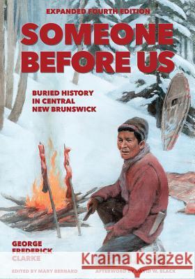 Someone Before Us: Buried History In Central New Brunswick Clarke, George Frederick 9781988299051