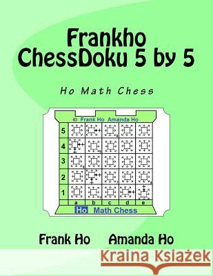 Frankho ChessDoku 5 by 5: Ho Math Chess Amanda Ho Frank Ho 9781988300160 Ho Math Chess