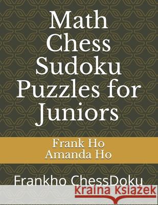 Math Chess Sudoku Puzzles for Juniors: Frankho ChessDoku Amanda Ho Frank Ho 9781988300702 Ho Math Chess