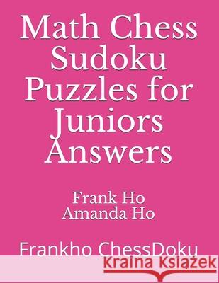 Math Chess Sudoku Puzzles for Juniors Answers: Frankho ChessDoku Amanda Ho Frank Ho 9781988300719 Ho Math Chess