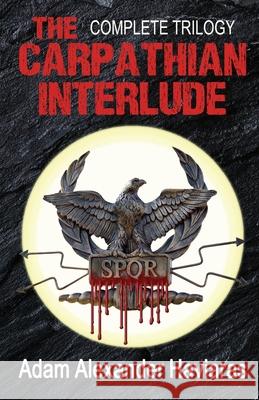 The Carpathian Interlude: The Complete Trilogy Adam Alexander Haviaras 9781988309088