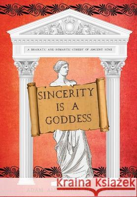 Sincerity is a Goddess: A Dramatic and Romantic Comedy of Ancient Rome Adam Alexander Haviaras 9781988309491 Eagles and Dragons Publishing