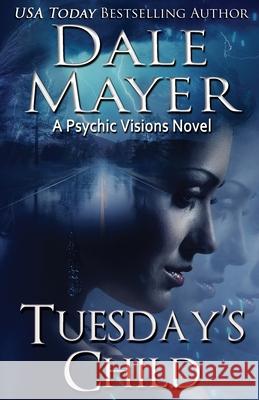 Tuesday's Child: A Psychic Visions Novel Dale Mayer 9781988315638 Valley Publishing Ltd.