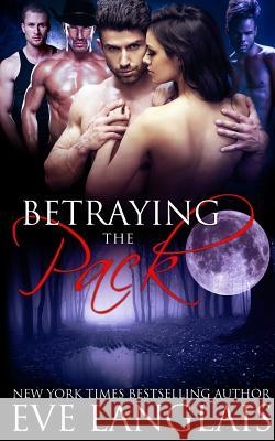 Betraying The Pack Langlais, Eve 9781988328263 Eve Langlais