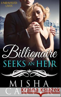 Billionaire Seeks an Heir Book 2: Unraveled Lives Misha Carver 9781988343129 Not Avail