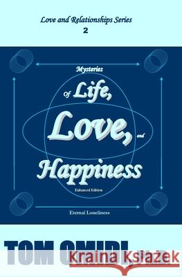 Mysteries of Life, Love, and Happiness (Enhanced Edition): The Eternal Loneliness Tom Omidi, PH D 9781988351056 Eros Books