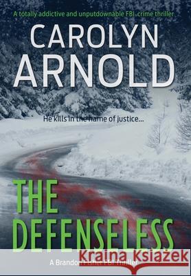 The Defenseless: A totally addictive and unputdownable FBI crime thriller Arnold, Carolyn 9781988353173 Hibbert & Stiles Publishing Inc