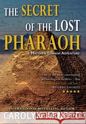 The Secret of the Lost Pharaoh Carolyn Arnold 9781988353708 Hibbert & Stiles Publishing Inc