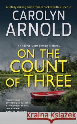 On the Count of Three: A totally chilling crime thriller packed with suspense Arnold, Carolyn 9781988353753 Hibbert & Stiles Publishing Inc