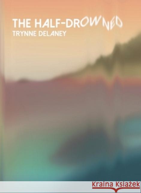 the half-drowned Trynne Delaney 9781988355252 Metatron Press