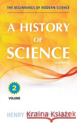A History of Science: Volume 2 Henry Smith Williams 9781988357942 Diamond Publishers