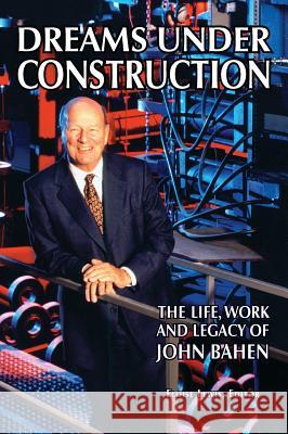 Dreams Under Construction: The Life, Work and Legacy of John Bahen John Bahen Daniel Crack Eloise Lewis 9781988360065 Kinetics Design - Kdbooks.CA
