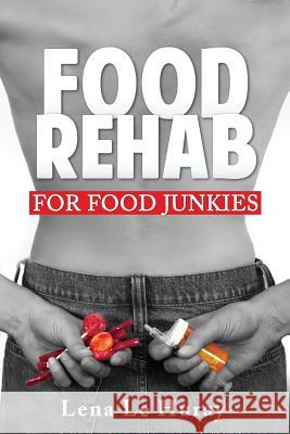 Food Rehab: For Food Junkies Lena L 9781988364261 Meraki House Publishing