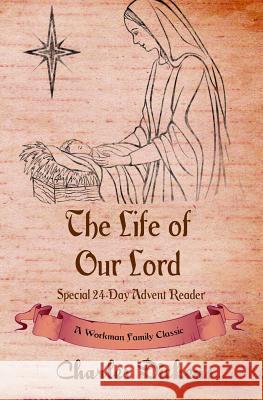The Life of Our Lord: Special 24-Day Advent Reader Workman Family Classics, Dickens 9781988390086 P.D. Workman