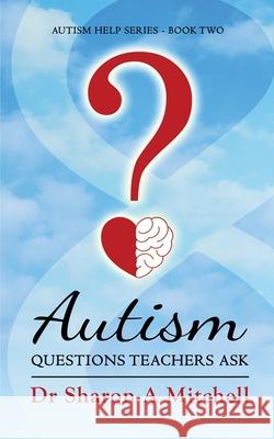 Autism Questions Teachers Ask: Help for Home and School Sharon A. Mitchell 9781988423050 Asd Publishing