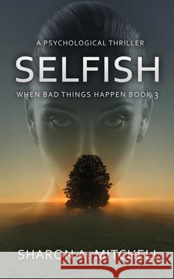 Selfish: A Psychological Thriller Sharon A. Mitchell 9781988423210 Asd Publishing