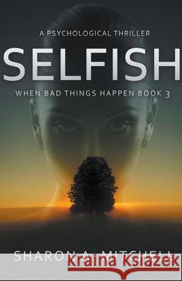 Selfish: A Psychological Thriller Dr Sharon A Mitchell 9781988423470 Sharon Mitchell