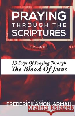 Praying Through the Scriptures: 33 Days of Praying Through the Blood of Jesus Godwin Ahlijah Frederick Amon-Armah 9781988439211 Quest Publications